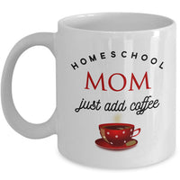 Homeschool Coffee Mug - Funny Homeschooling Gift For Moms - "Homeschool Mom Just Add Coffee"