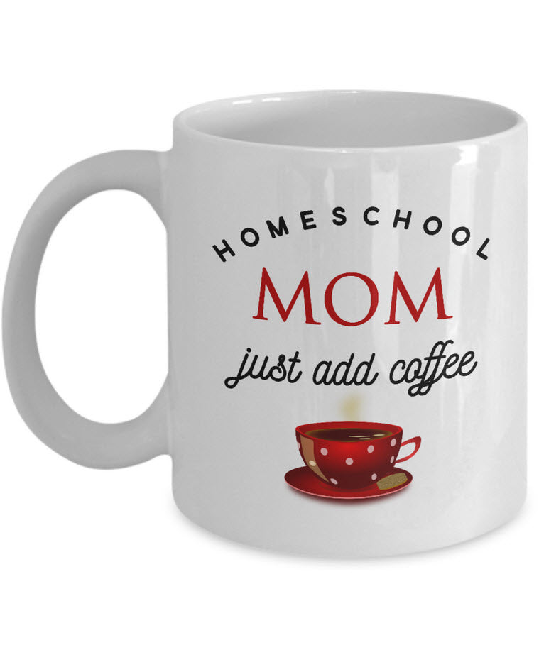 Homeschool Coffee Mug - Funny Homeschooling Gift For Moms - "Homeschool Mom Just Add Coffee"