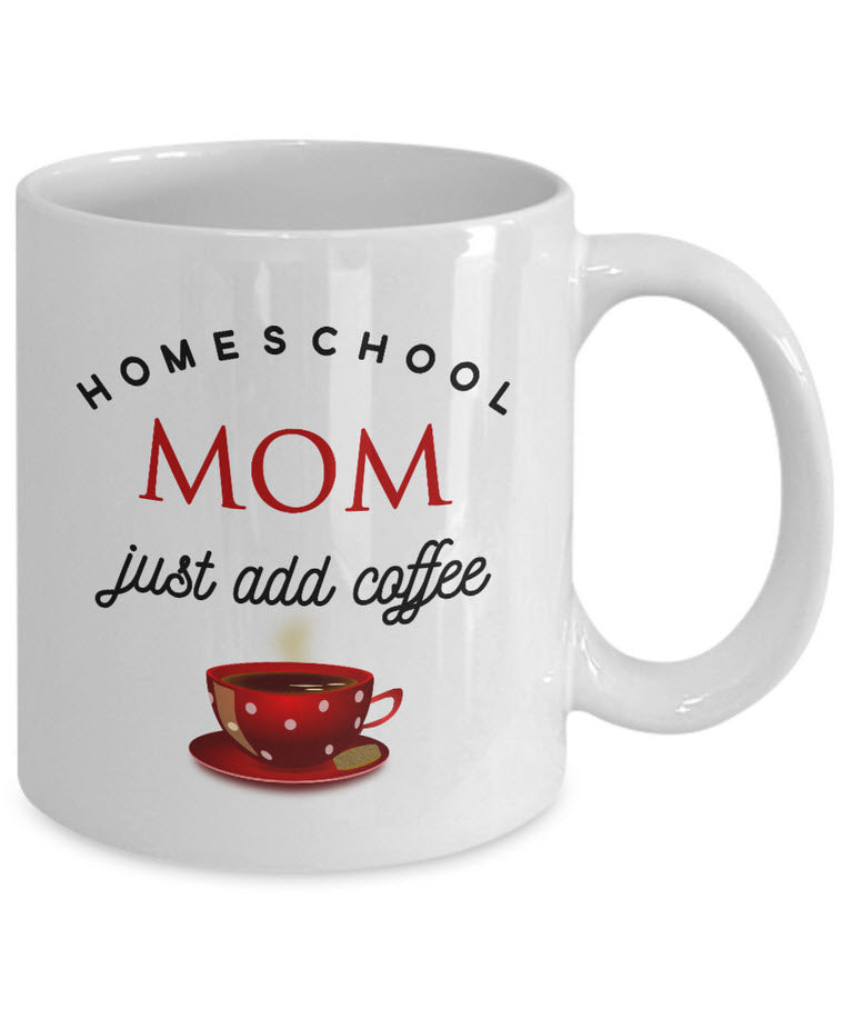 Homeschool Coffee Mug - Funny Homeschooling Gift For Moms - "Homeschool Mom Just Add Coffee"