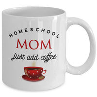 Homeschool Coffee Mug - Funny Homeschooling Gift For Moms - "Homeschool Mom Just Add Coffee"
