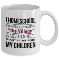 Homeschool Coffee Mug - Homeschooling Gift For Moms - "I Homeschool Because I Have Seen The Village"