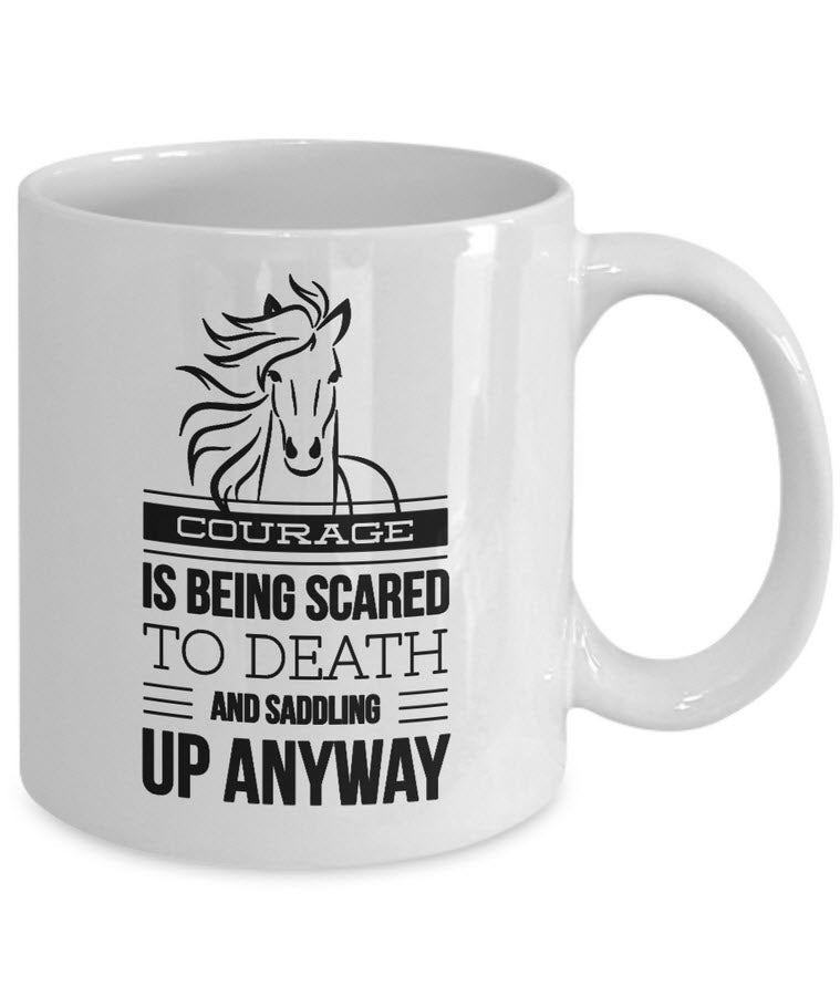 Horse Coffee Mug - Horse Lovers Gift Idea - "Courage Is Being Scared To Death"