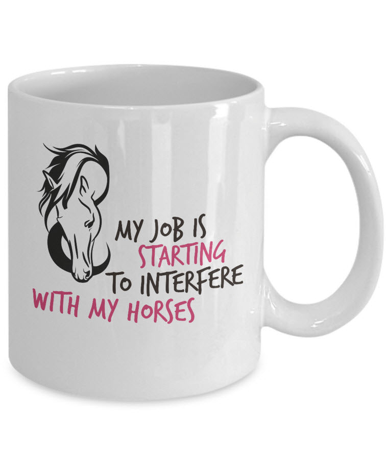 Horse Coffee Mug - Funny Horse Lovers Gift - "My Job Is Starting To Interfere With My Horses"