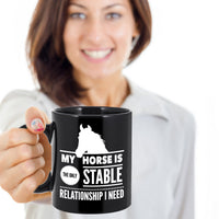 Horse Coffee Mug - Funny Horse Lovers Gift Idea - "My Horse Is The Only Stable Relationship I Need"