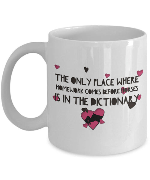 Horse Coffee Mug - Funny Horse Lovers Gift - "The Only Place Where Homework Comes Before Horses"