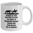 Horse Coffee Mug - Horse Lovers Gift Idea - "There Is No Better Place To Heal"