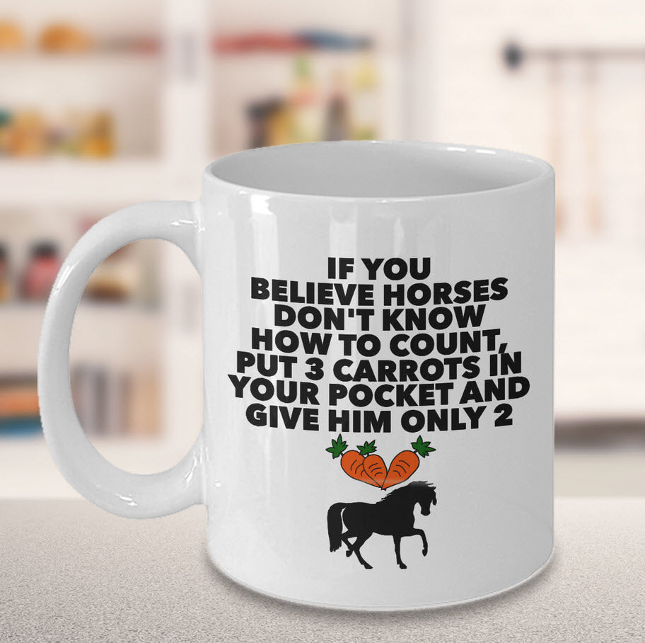Horse Coffee Mug - Funny Horse Lovers Gift - Cowgirl Gift - "If You Believe Horses Don't Know"
