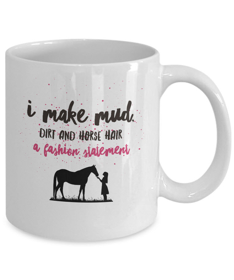 Horse Coffee Mug - Funny Horse Lovers Gift - Cowgirl Gift Idea - "I Make Mud Dirt And Horsehair"