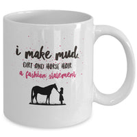 Horse Coffee Mug - Funny Horse Lovers Gift - Cowgirl Gift Idea - "I Make Mud Dirt And Horsehair"