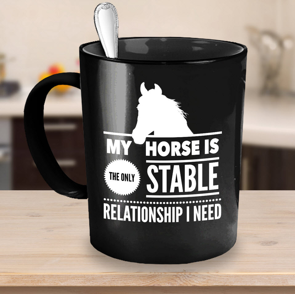 Horse Coffee Mug - Funny Horse Lovers Gift Idea - "My Horse Is The Only Stable Relationship I Need"