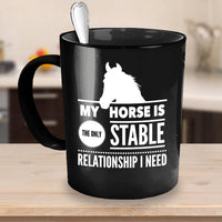 Horse Coffee Mug - Funny Horse Lovers Gift Idea - "My Horse Is The Only Stable Relationship I Need"