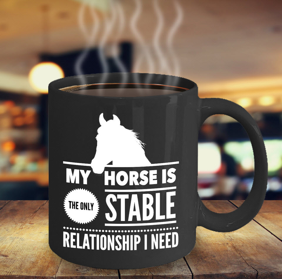 Horse Coffee Mug - Funny Horse Lovers Gift Idea - "My Horse Is The Only Stable Relationship I Need"