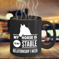 Horse Coffee Mug - Funny Horse Lovers Gift Idea - "My Horse Is The Only Stable Relationship I Need"