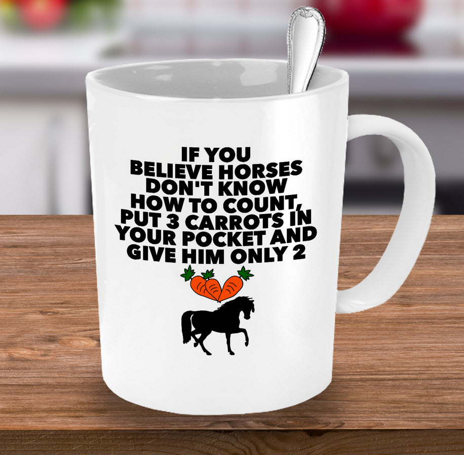 Horse Coffee Mug - Funny Horse Lovers Gift - Cowgirl Gift - "If You Believe Horses Don't Know"