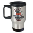 Horse Travel Mug - Funny Horse Mug - Horse Gift For Women - "A Girl Can Never Have Too Many Shoes"
