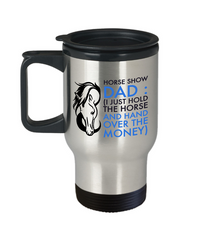 Load image into Gallery viewer, Horse Mug - Stainless Steel Horse Travel Mug - Horse Gifts For Men Horse Lovers - &quot;Horse Show Dad&quot;
