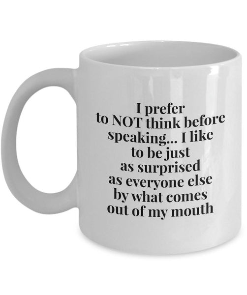 Adult Humor Coffee Mug - Funny Coffee Mug For Women Or Men - "I Prefer Not To Think Before Speaking"