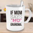 Grandma Coffee Mug - Funny Grandma Gift Idea - "If Mom Says No"