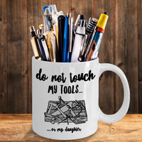 Dad Coffee Mug - Funny Fathers Day Gift for Dad - "Do Not Touch My Tools Or My Daughter"