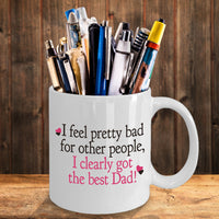Dad Coffee Mug - Funny Fathers Day Gift From Son Or Daughter - "I Feel Pretty Bad For Other People"