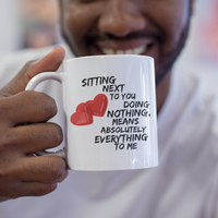 Valentines Day Or Anniversary Coffee Mug - Love Mug - Anniversary Gift -"Sitting Next To You"