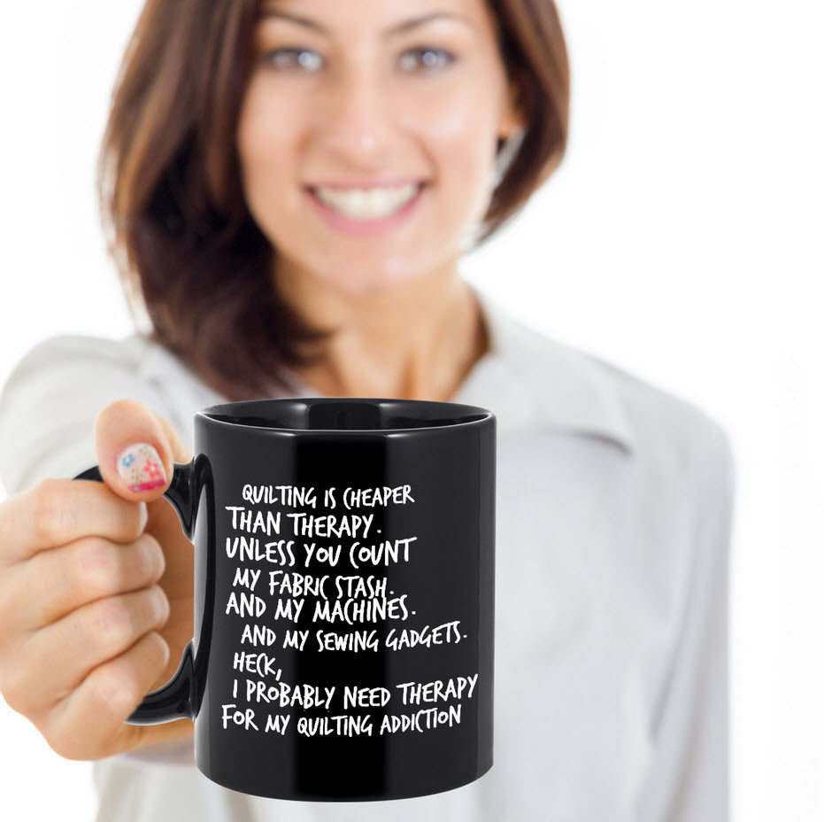 Quilting Or Sewing Coffee Mug - Funny Sewing Gift For Quilters - "Quilting Is Cheaper Than Therapy"