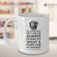 Dog Coffee Mug - Birthday Gift For Dog Lovers - Dog Lover Present - "No Matter How Old I Am"