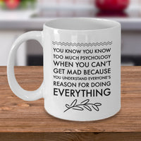 Psychologist Mug - Funny Gift For Psychology Teacher - "You Know You Know Too Much Psychology"