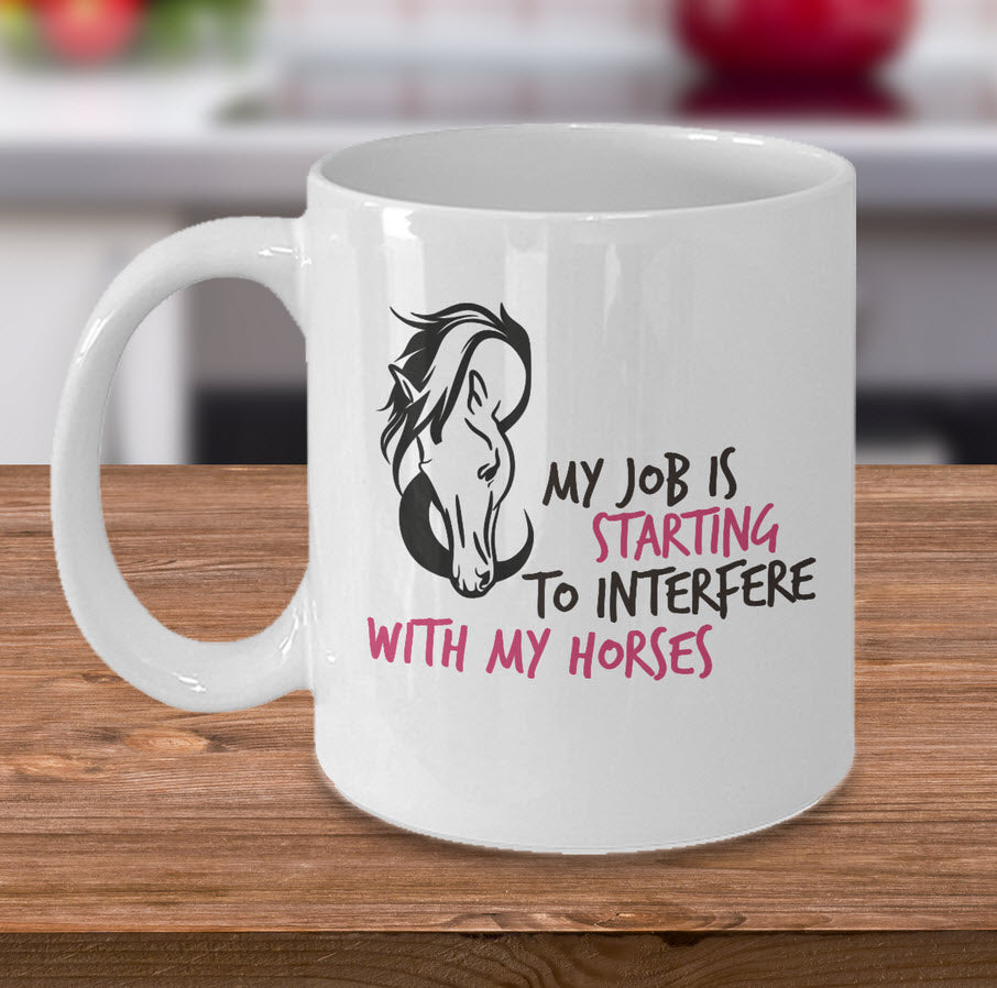 Horse Coffee Mug - Funny Horse Lovers Gift - "My Job Is Starting To Interfere With My Horses"