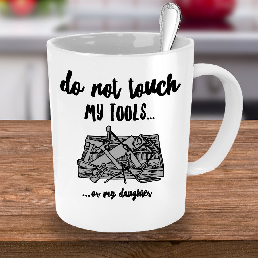 Dad Coffee Mug - Funny Fathers Day Gift for Dad - "Do Not Touch My Tools Or My Daughter"