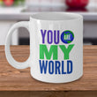 Valentines Day Or Anniversary Coffee Mug - Love Quote Mug - Anniversary Gift -"You Are My World"