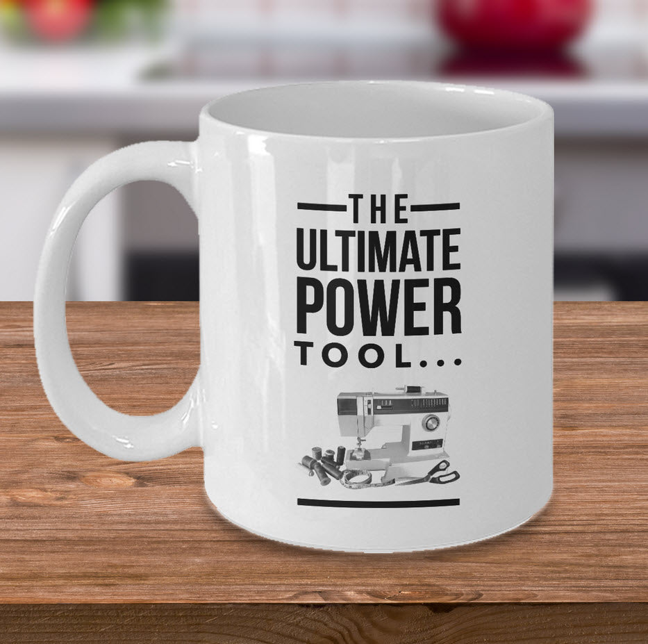 Sewing Coffee Mug - Funny Quilting Mug For Women - Quilters Gift - "The Ultimate Power Tool"