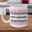 Sewing Coffee Mug - Funny Sewing Mug For Women - Funny Quilter Mug - Crafts Mug - "Sew Obsessed"