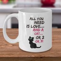 Cat Coffee Mug -Funny Cat Lovers Gift For Women Or Men - "All You Need Is Love And A Cat Or 2 Or 3"
