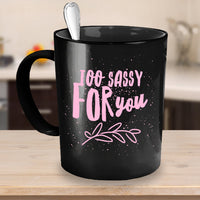 Load image into Gallery viewer, Sassy Coffee Mug - Funny Coffee Mug For Women And Girls - &quot;Too Sassy For You&quot;

