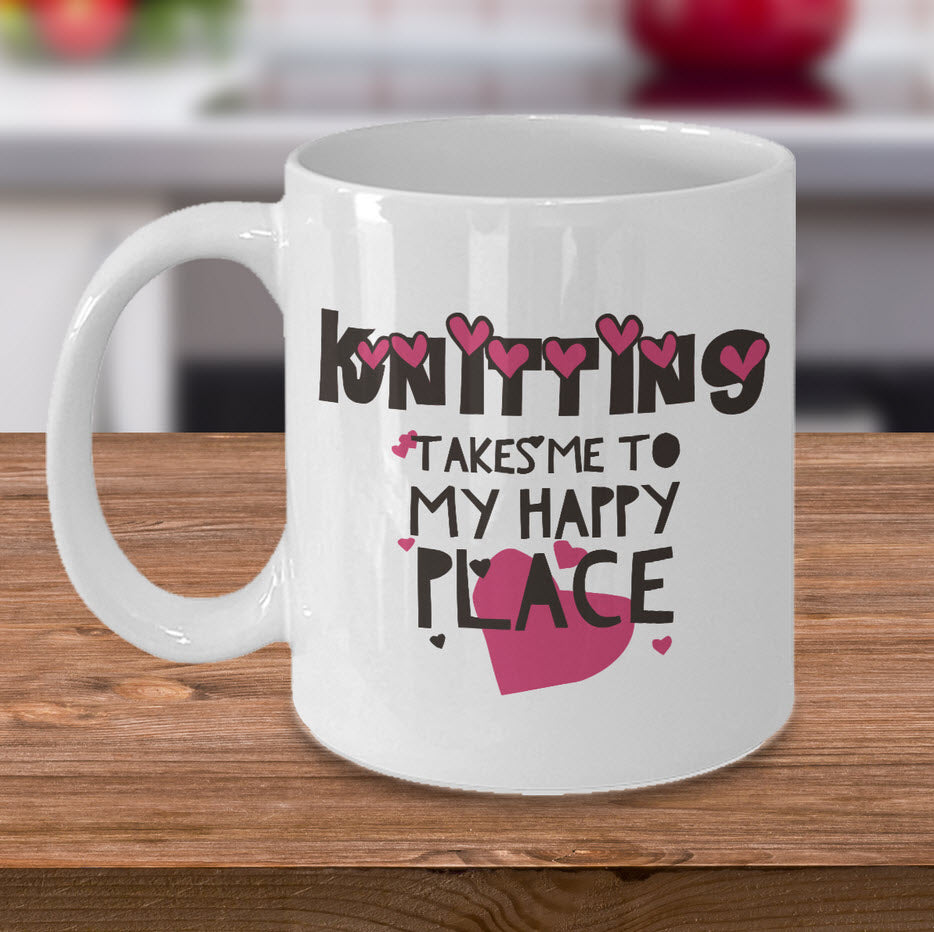 Knitting Coffee Mug - Funny Knitter Mug - Gift For Knitters - "Knitting Takes Me To My Happy Place"