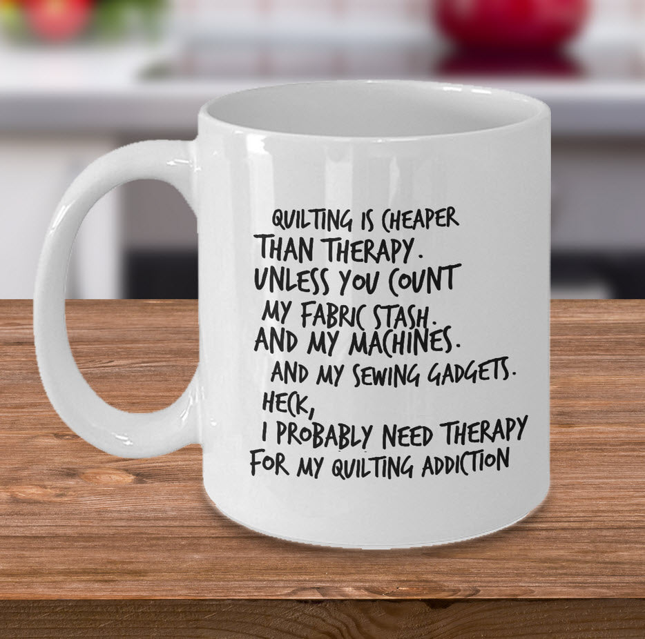 Quilting Or Sewing Coffee Mug - Funny Sewing Gift For Quilters - "Quilting Is Cheaper Than Therapy"