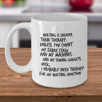 Quilting Or Sewing Coffee Mug - Funny Sewing Gift For Quilters - "Quilting Is Cheaper Than Therapy"