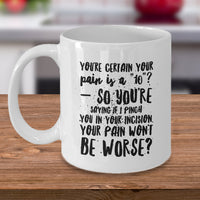 Nurse Coffee Mug - Funny Nursing Gift - Present For Nurses - "You're Certain Your Pain Is A 10"