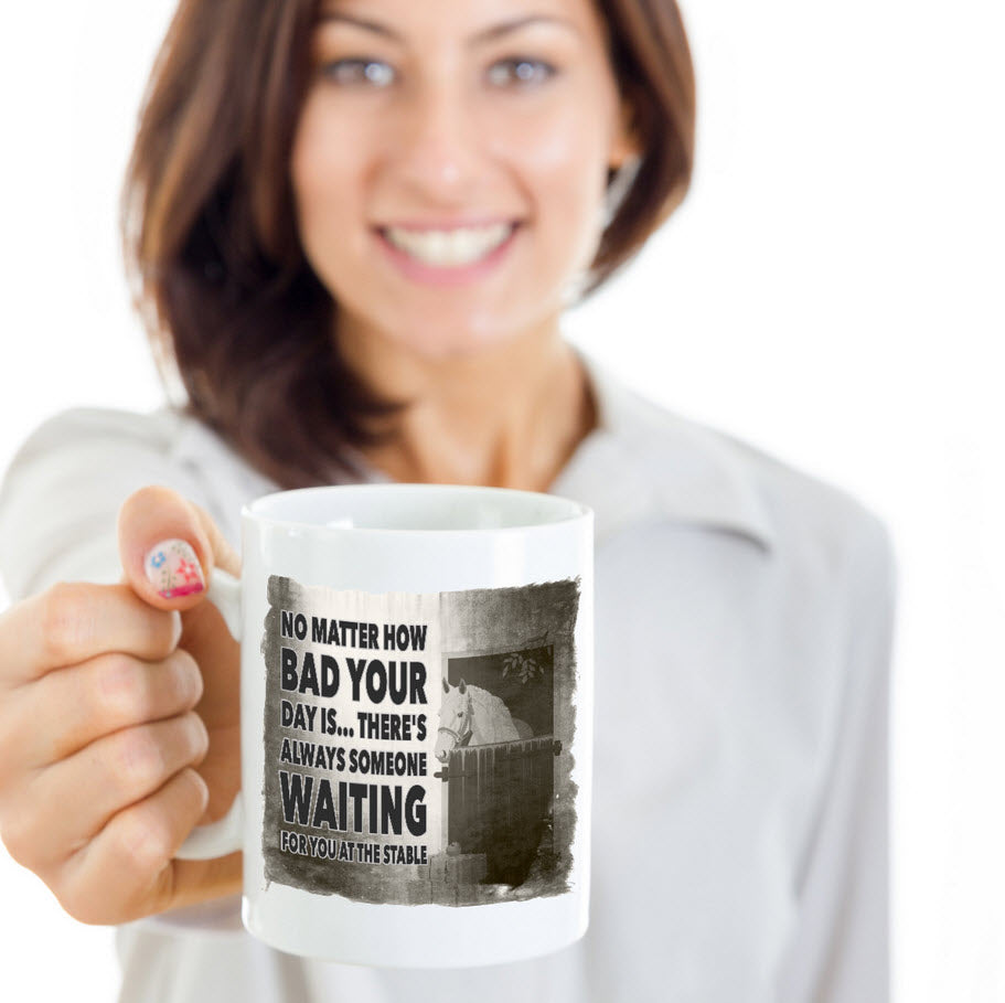 Horse Coffee Mug - Horse Lovers Gift Idea - "No Matter How Bad Your Day Is"