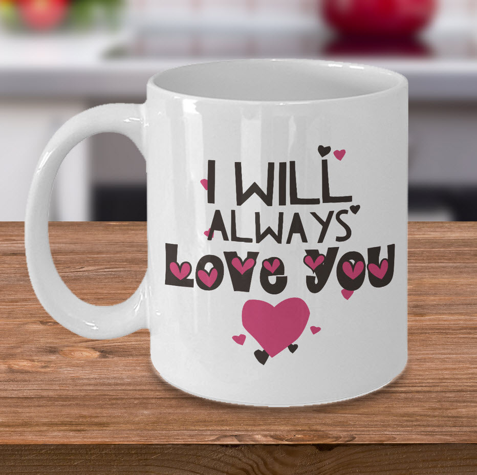 Valentines Day Or Anniversary Coffee Mug - Love Mug - Anniversary Gift - "I Will Always Love You"