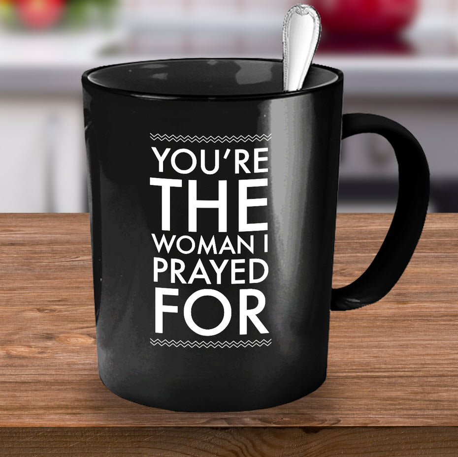 Christian Coffee Mug - Valentines Day / Anniversary Gift For Women -"You're The Woman I Prayed For"