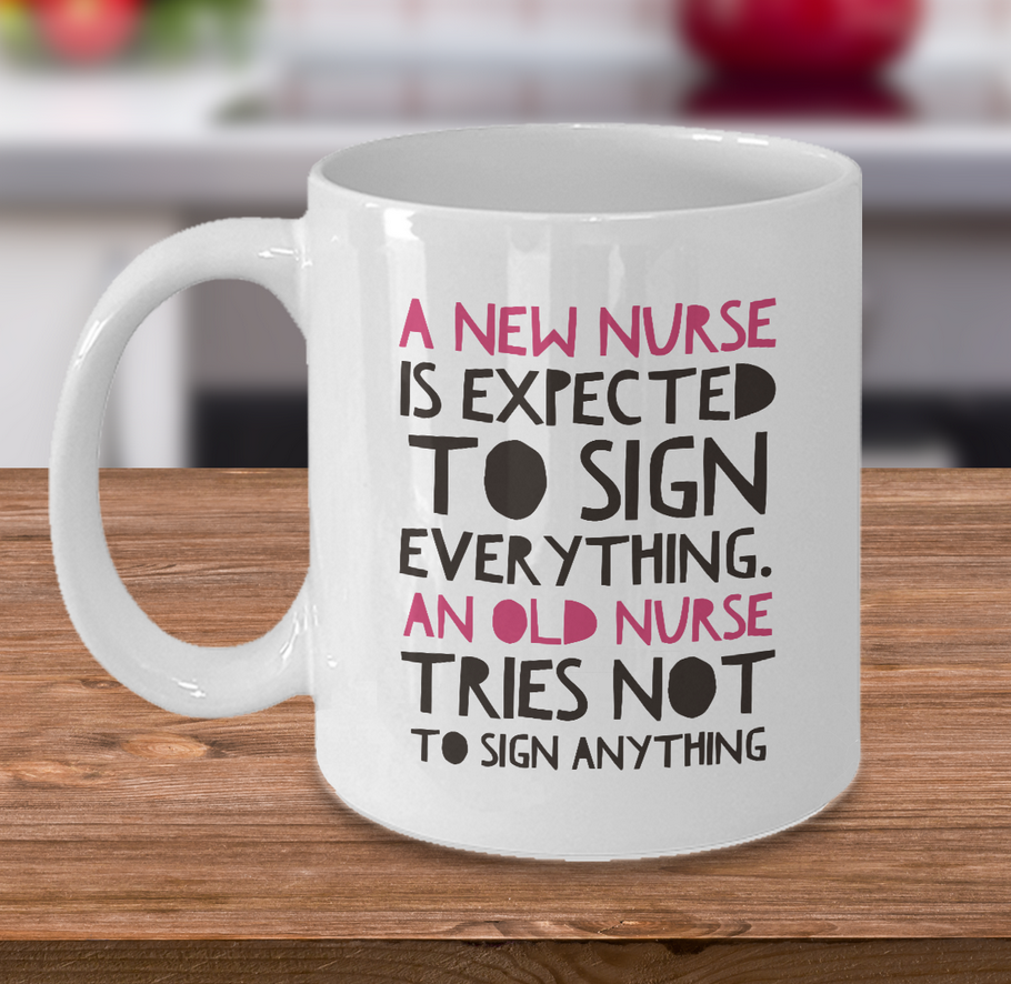 Nurse Coffee Mug - Funny Nursing Gift For Nurses - "A New Nurse Is Expected To Sign Everything"