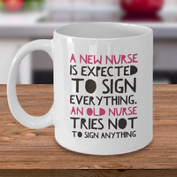 Nurse Coffee Mug - Funny Nursing Gift For Nurses - "A New Nurse Is Expected To Sign Everything"