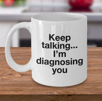 Load image into Gallery viewer, Psychologist Coffee Mug - Funny Psychiatrist Or Therapist Mug - &quot;Keep Talking I&#39;m Diagnosing You&quot;
