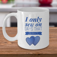 Sewing Coffee Mug For Women - Funny Sewing Lovers Gift - "I Only Sew On Days That End In A Y"