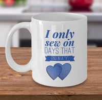 Load image into Gallery viewer, Sewing Coffee Mug For Women - Funny Sewing Lovers Gift - &quot;I Only Sew On Days That End In A Y&quot;
