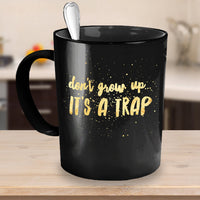 Load image into Gallery viewer, Adult Humor Coffee Mug - Funny Coffee Mug For Women Or Men - &quot;Don&#39;t Grow Up It&#39;s A Trap&quot;
