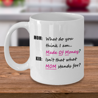 Mom Coffee Mug - Funny Gift For Moms - Mug For Women - "What Do You Think I Am, Made Of Money"