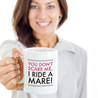 Load image into Gallery viewer, Horse Coffee Mug - Funny Horse Lovers Gift - Cowgirl Gift Idea - &quot;You Don&#39;t Scare Me I Ride A Mare&quot;
